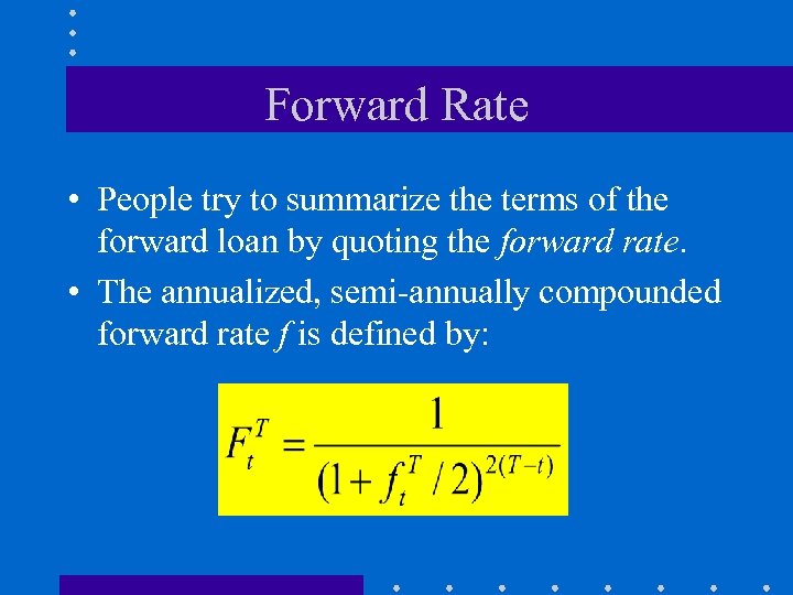 Forward Rate • People try to summarize the terms of the forward loan by