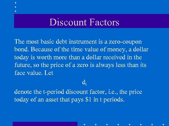Discount Factors The most basic debt instrument is a zero-coupon bond. Because of the