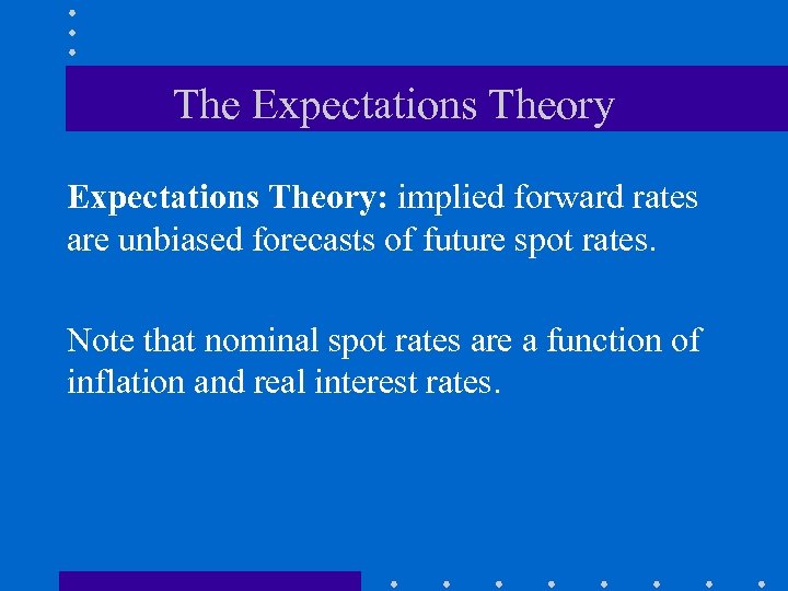 The Expectations Theory: implied forward rates are unbiased forecasts of future spot rates. Note