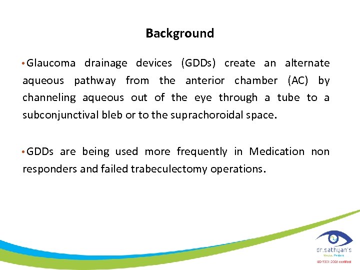 Background • Glaucoma drainage devices (GDDs) create an alternate aqueous pathway from the anterior