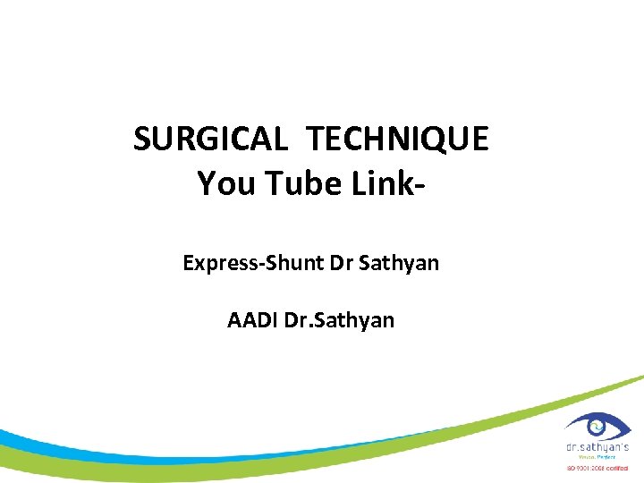 SURGICAL TECHNIQUE You Tube Link. Express-Shunt Dr Sathyan AADI Dr. Sathyan 