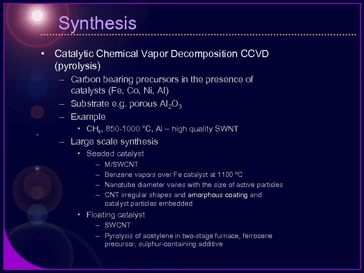 Synthesis • Catalytic Chemical Vapor Decomposition CCVD (pyrolysis) – Carbon bearing precursors in the