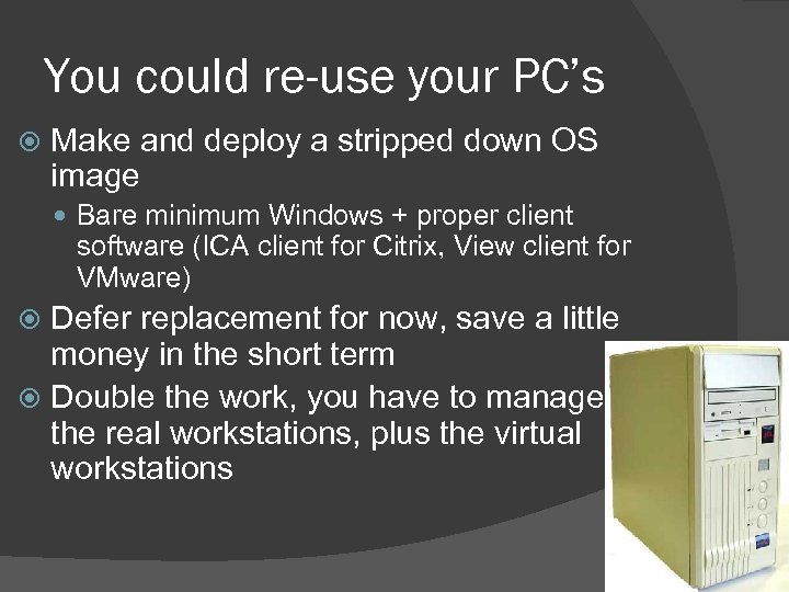 You could re-use your PC’s Make and deploy a stripped down OS image Bare