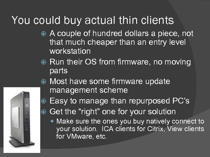 You could buy actual thin clients A couple of hundred dollars a piece, not