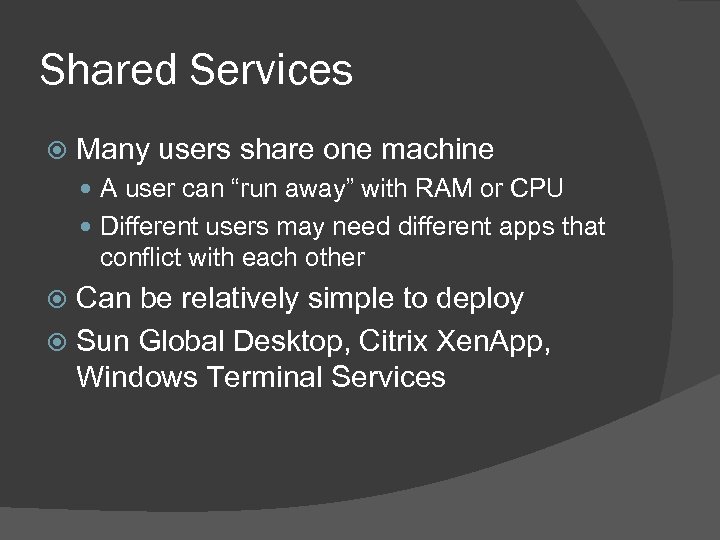 Shared Services Many users share one machine A user can “run away” with RAM