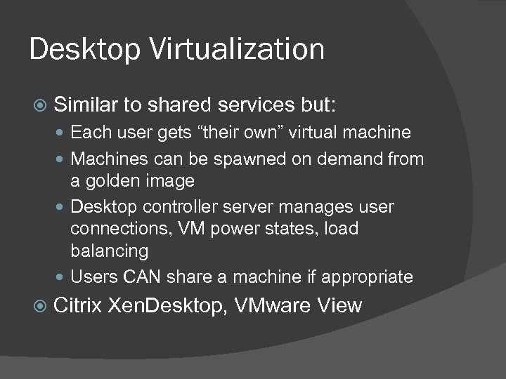 Desktop Virtualization Similar to shared services but: Each user gets “their own” virtual machine
