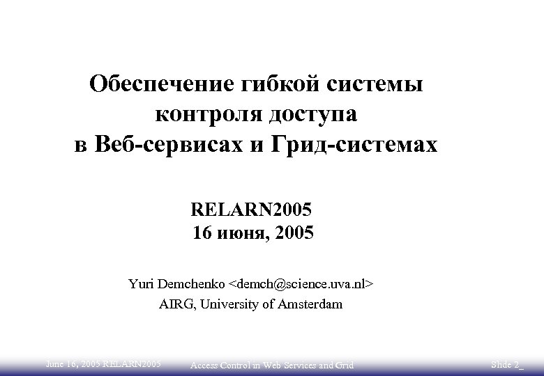 Обеспечение гибкой системы контроля доступа в Веб-сервисах и Грид-системах RELARN 2005 16 июня, 2005