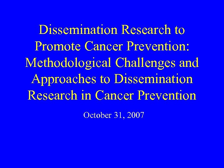 Dissemination Research to Promote Cancer Prevention: Methodological Challenges and Approaches to Dissemination Research in
