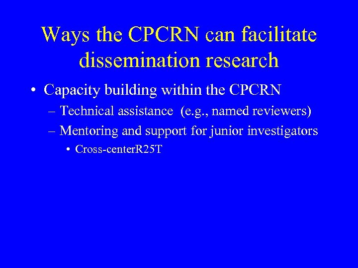 Ways the CPCRN can facilitate dissemination research • Capacity building within the CPCRN –