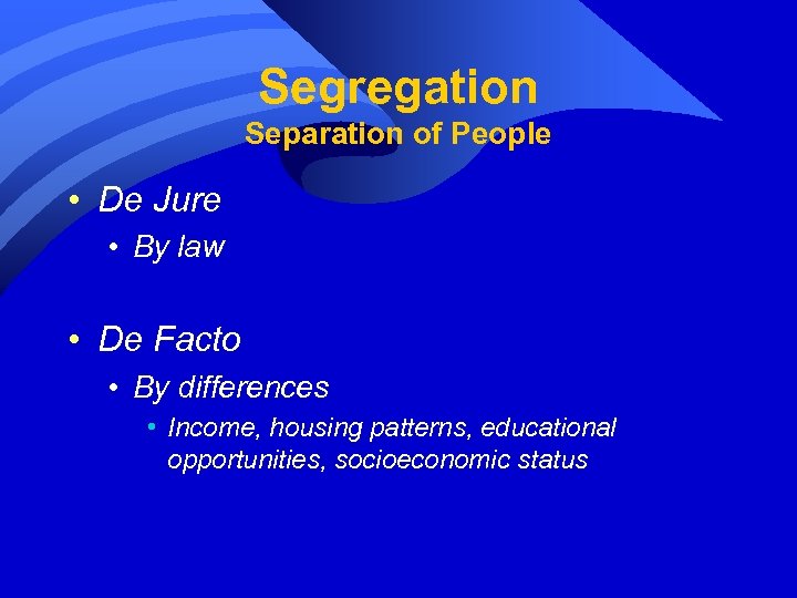 Segregation Separation of People • De Jure • By law • De Facto •