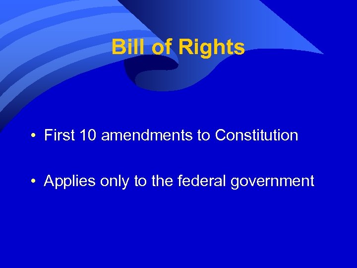 Bill of Rights • First 10 amendments to Constitution • Applies only to the