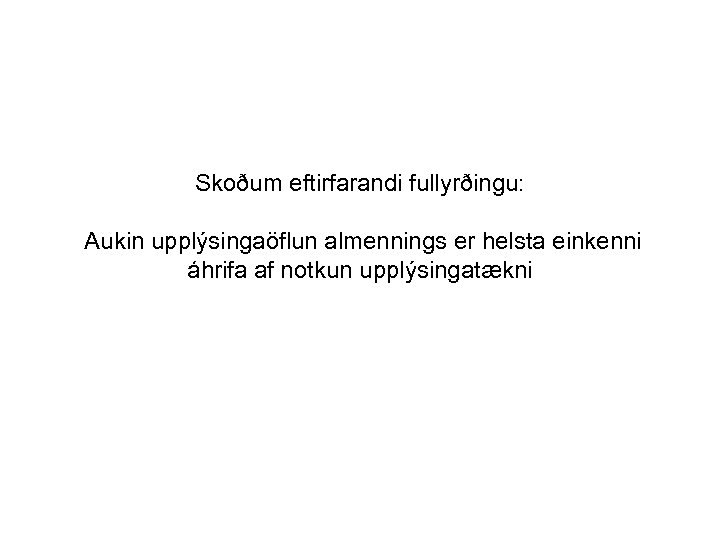 Skoðum eftirfarandi fullyrðingu: Aukin upplýsingaöflun almennings er helsta einkenni áhrifa af notkun upplýsingatækni 