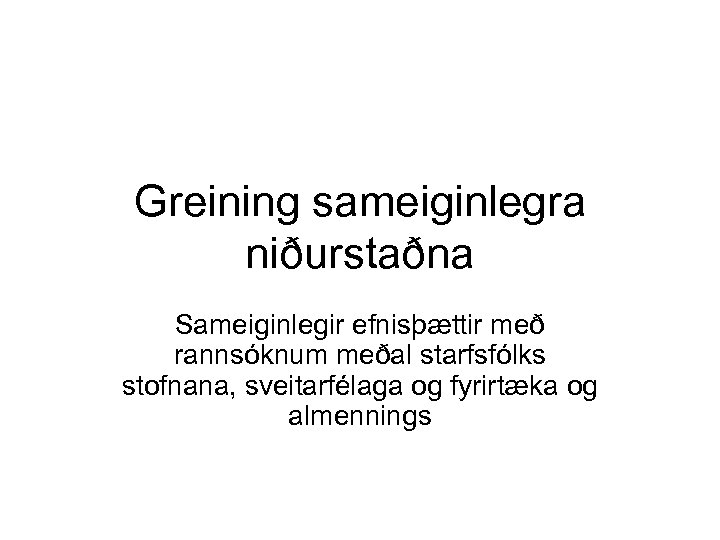 Greining sameiginlegra niðurstaðna Sameiginlegir efnisþættir með rannsóknum meðal starfsfólks stofnana, sveitarfélaga og fyrirtæka og