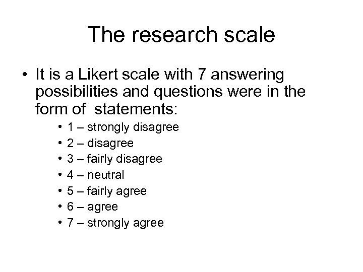 The research scale • It is a Likert scale with 7 answering possibilities and