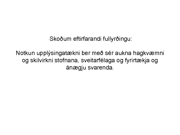  Skoðum eftirfarandi fullyrðingu: Notkun upplýsingatækni ber með sér aukna hagkvæmni og skilvirkni stofnana,
