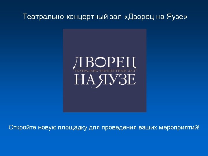 Театрально-концертный зал «Дворец на Яузе» Откройте новую площадку для проведения ваших мероприятий! 