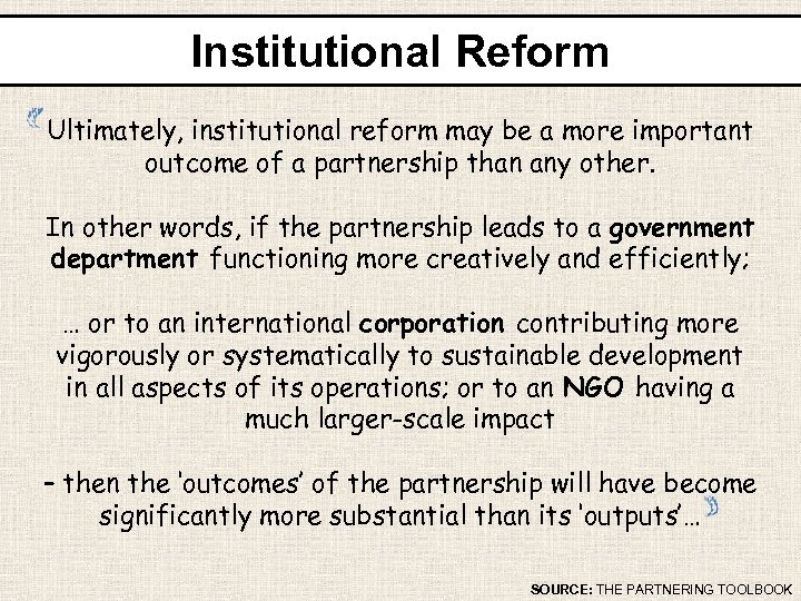 Institutional Reform Ultimately, institutional reform may be a more important outcome of a partnership