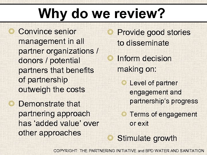 Why do we review? Convince senior management in all partner organizations / donors /