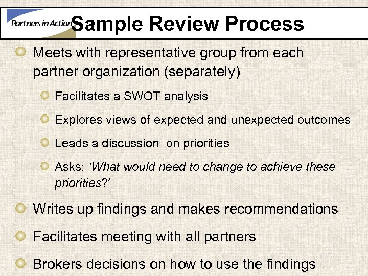 Sample Review Process Meets with representative group from each partner organization (separately) Facilitates a