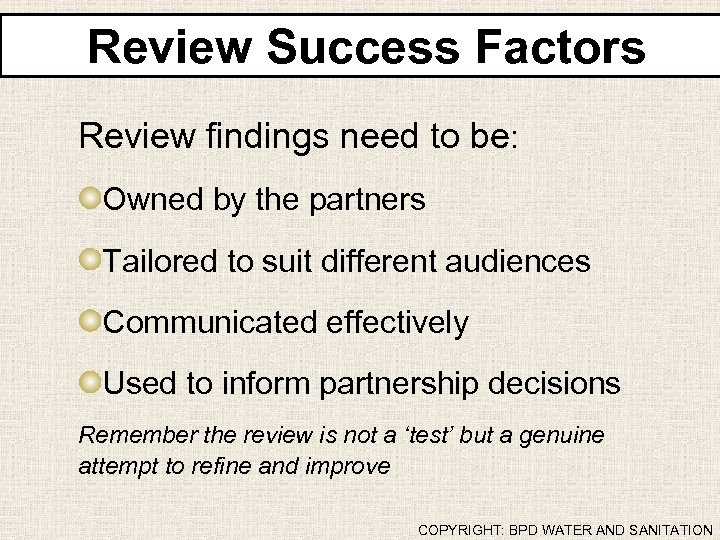 Review Success Factors Review findings need to be: Owned by the partners Tailored to