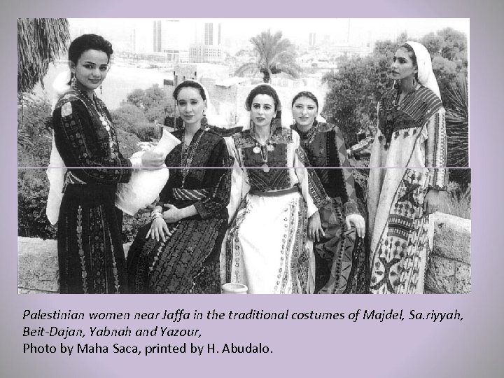 Palestinian women near Jaffa in the traditional costumes of Majdel, Sa. riyyah, Beit-Dajan, Yabnah