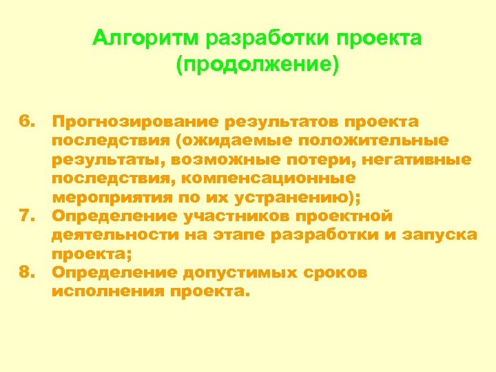Алгоритм разработки проекта (продолжение) 6. Прогнозирование результатов проекта последствия (ожидаемые положительные результаты, возможные потери,