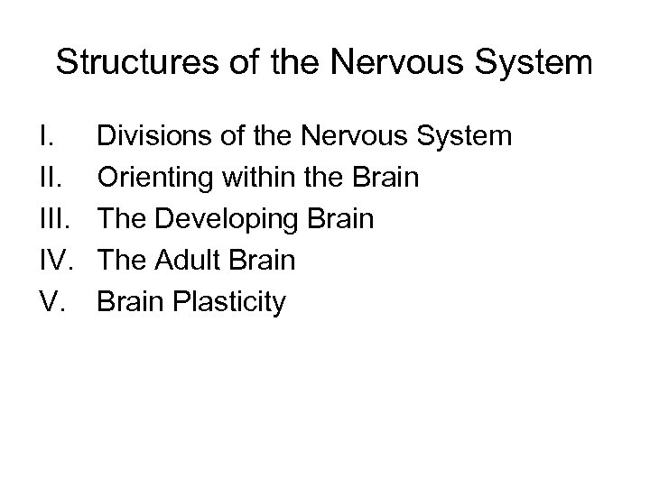 Structures of the Nervous System I. III. IV. V. Divisions of the Nervous System