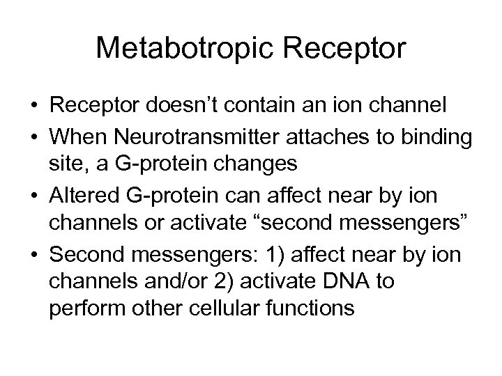 Metabotropic Receptor • Receptor doesn’t contain an ion channel • When Neurotransmitter attaches to
