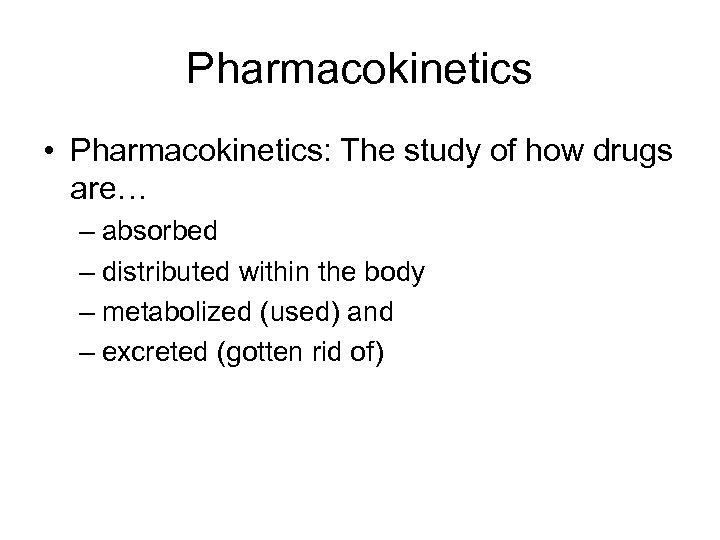 Pharmacokinetics • Pharmacokinetics: The study of how drugs are… – absorbed – distributed within