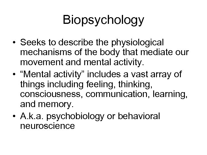 Biopsychology • Seeks to describe the physiological mechanisms of the body that mediate our