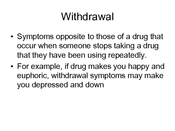 Withdrawal • Symptoms opposite to those of a drug that occur when someone stops