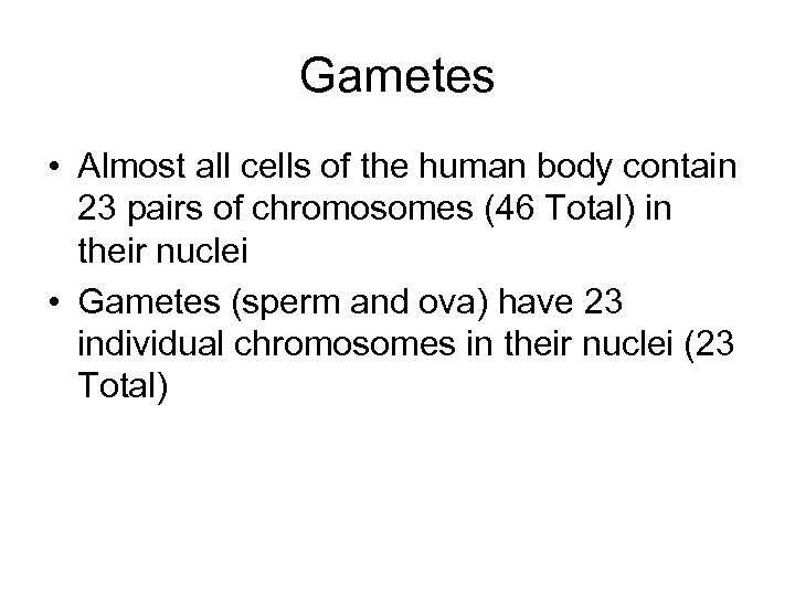 Gametes • Almost all cells of the human body contain 23 pairs of chromosomes