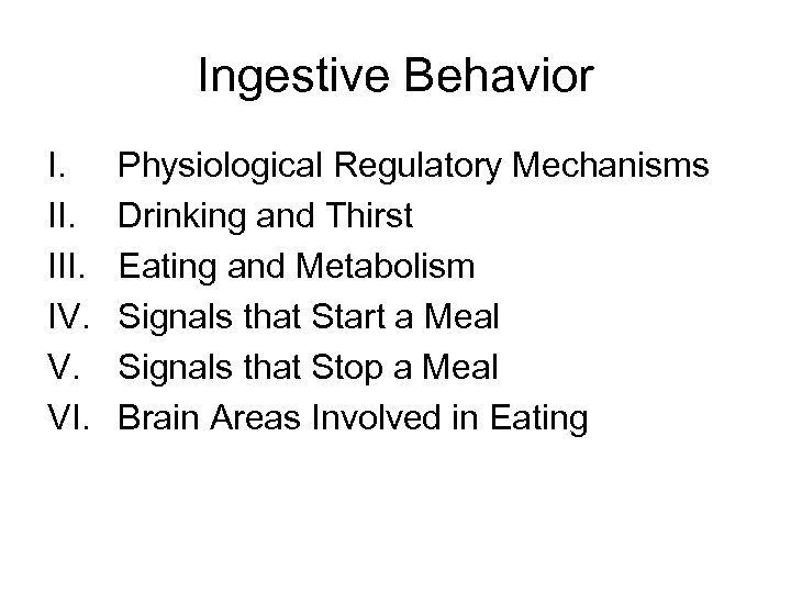 Ingestive Behavior I. III. IV. V. VI. Physiological Regulatory Mechanisms Drinking and Thirst Eating