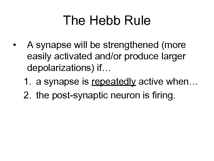 The Hebb Rule • A synapse will be strengthened (more easily activated and/or produce
