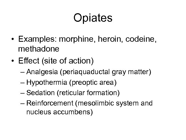 Opiates • Examples: morphine, heroin, codeine, methadone • Effect (site of action) – Analgesia