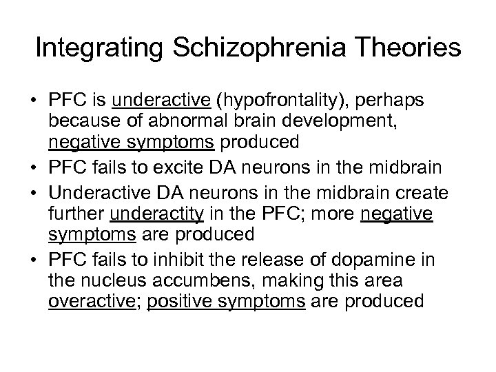 Integrating Schizophrenia Theories • PFC is underactive (hypofrontality), perhaps because of abnormal brain development,