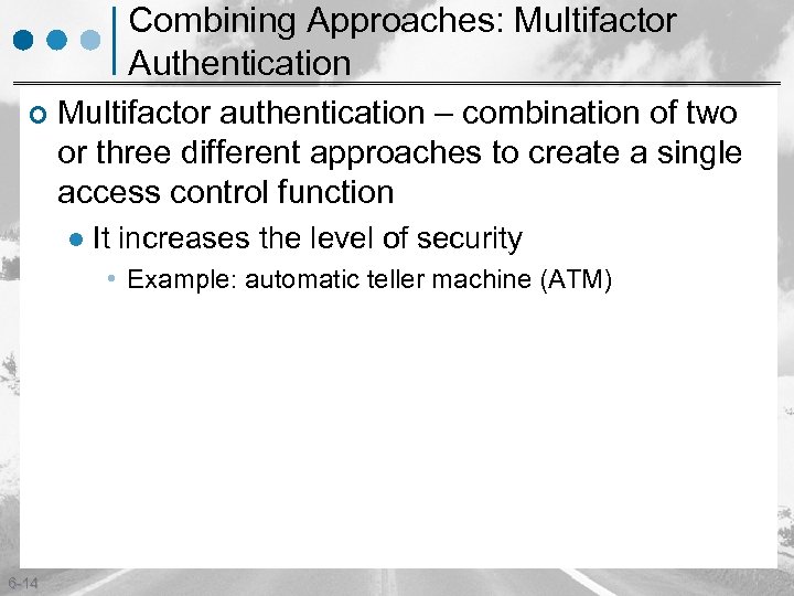 Combining Approaches: Multifactor Authentication ¢ Multifactor authentication – combination of two or three different