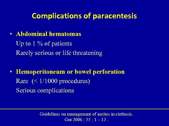 Complications of paracentesis • Abdominal hematomas Up to 1 % of patients Rarely serious