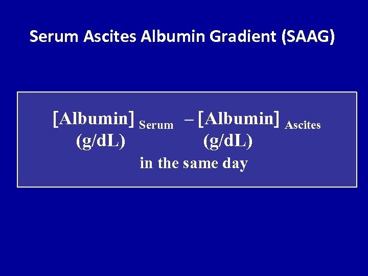 Serum Ascites Albumin Gradient (SAAG) Albumin Serum – Albumin Ascites (g/d. L) in the