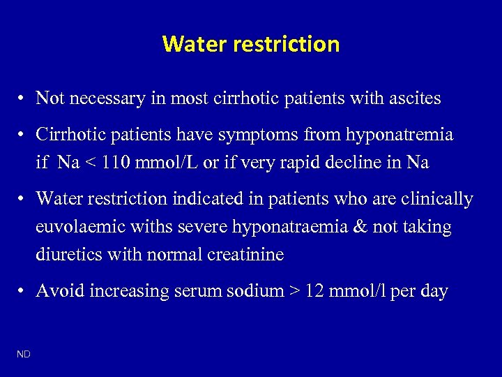 Water restriction • Not necessary in most cirrhotic patients with ascites • Cirrhotic patients