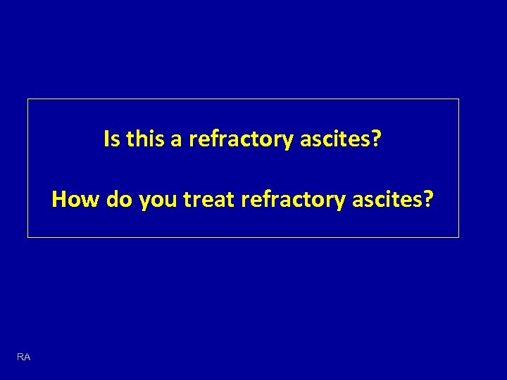 Is this a refractory ascites? How do you treat refractory ascites? RA 