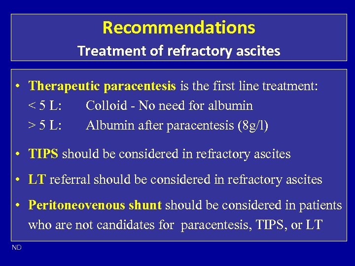 Recommendations Treatment of refractory ascites • Therapeutic paracentesis is the first line treatment: <