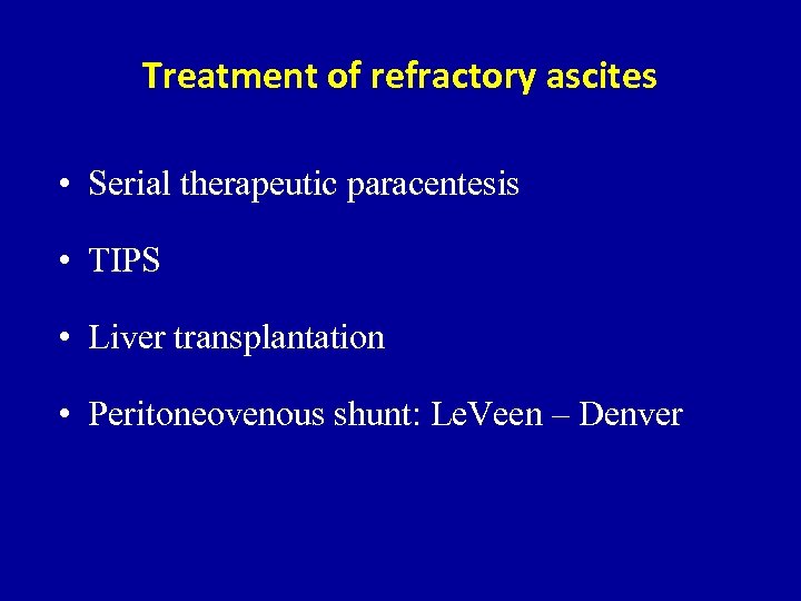 Treatment of refractory ascites • Serial therapeutic paracentesis • TIPS • Liver transplantation •