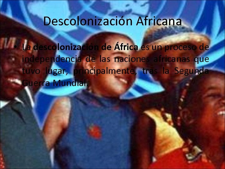 Descolonización Africana • La descolonización de África es un proceso de independencia de las