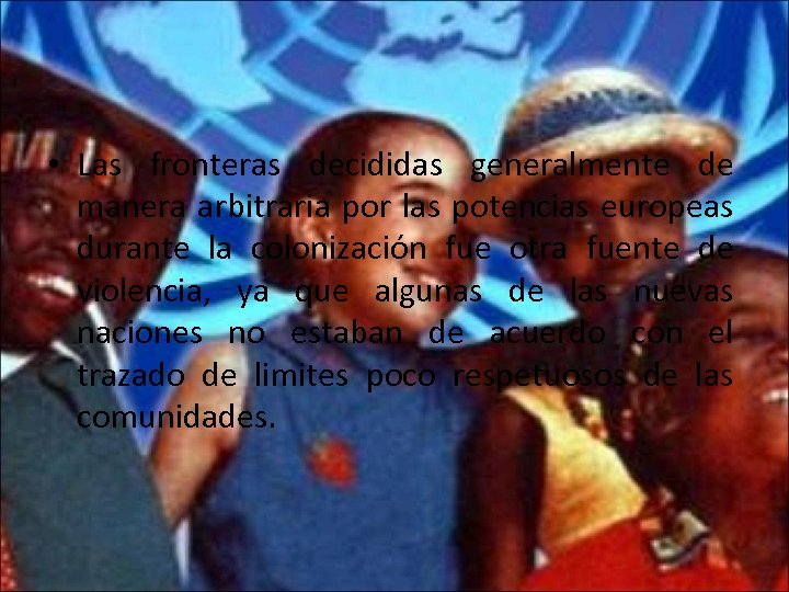  • Las fronteras decididas generalmente de manera arbitraria por las potencias europeas durante