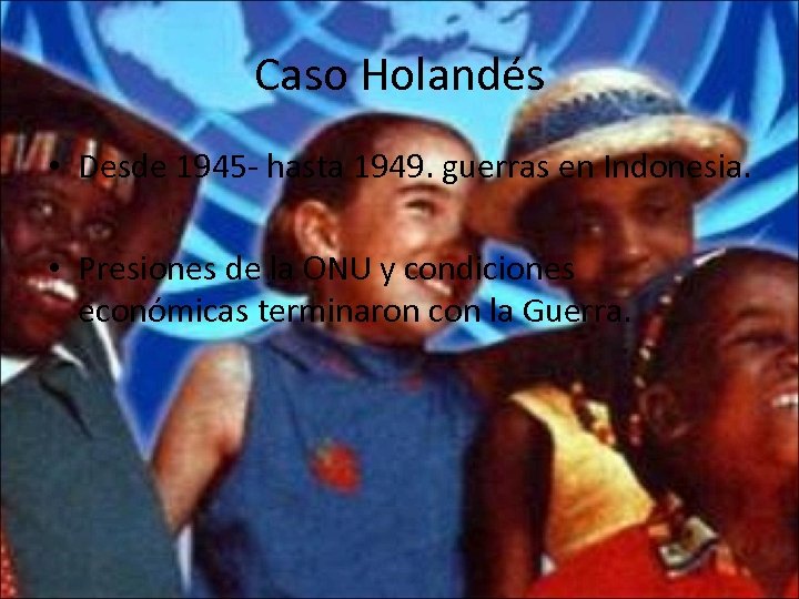 Caso Holandés • Desde 1945 - hasta 1949. guerras en Indonesia. • Presiones de