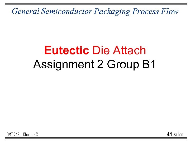 General Semiconductor Packaging Process Flow Eutectic Die Attach Assignment 2 Group B 1 DMT