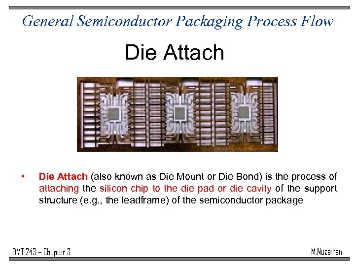 General Semiconductor Packaging Process Flow Die Attach • Die Attach (also known as Die