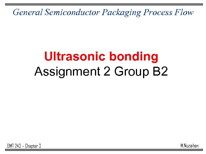 General Semiconductor Packaging Process Flow Ultrasonic bonding Assignment 2 Group B 2 DMT 243