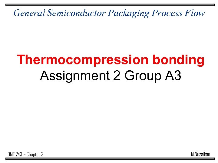 General Semiconductor Packaging Process Flow Thermocompression bonding Assignment 2 Group A 3 DMT 243